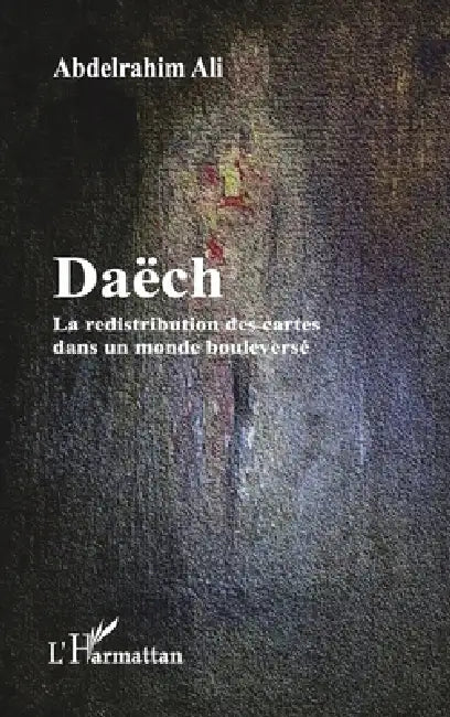 Daëch: La redistribution des cartes dans un monde bouleversé by Abdelrahim Ali