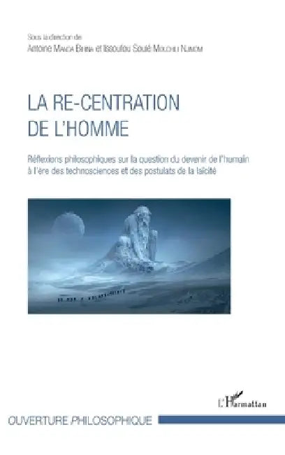 La re-centration de l'homme: Réflexions philosophiques sur la question du devenir de l'humain à l'ère des technosciences et des postulats de la laïcit by Issoufou Soulé Mouchili Njimom