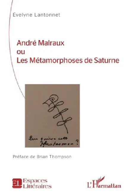 André Malraux ou Les Métamorphoses de Saturne by Evelyne Lantonnet