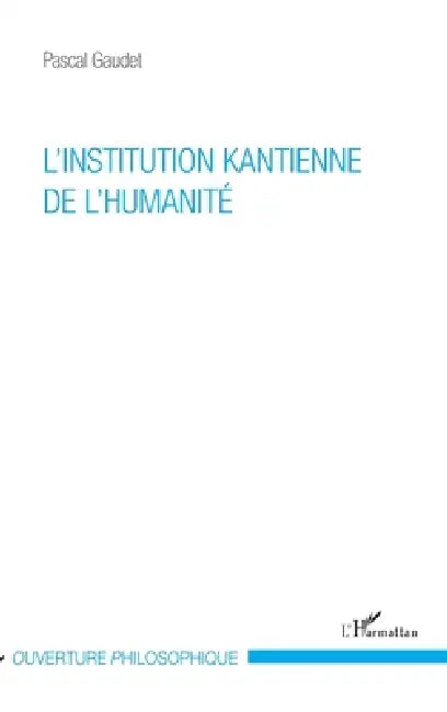 L'institution kantienne de l'humanité by Pascal Gaudet
