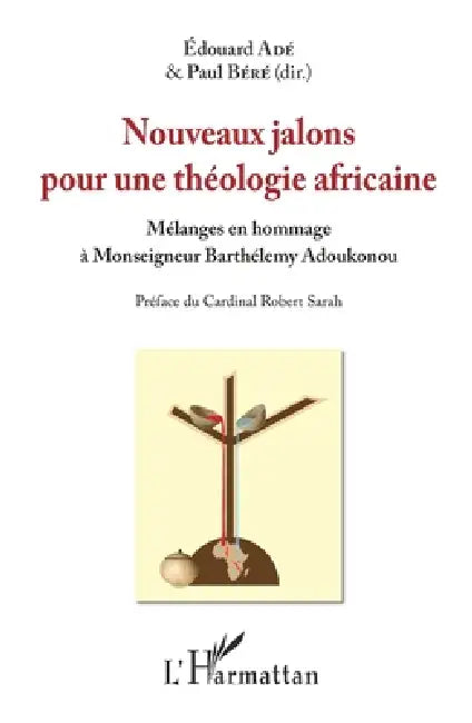 Nouveaux jalons pour une théologie africaine: Mélanges en hommage à Monseigneur Barthélémy Adoukonou by Bere Paul, Edouard Adé