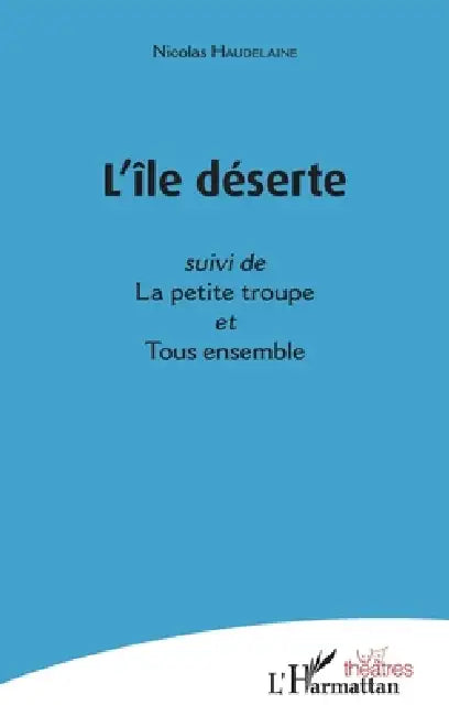 L'île déserte: suivi de La petite troupe et Tous ensemble by Haudelaine Nicolas