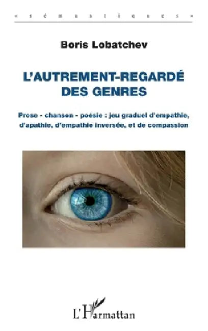 L'autrement-regardé des genres: Prose - chanson - poésie: jeu graduel d'empathie, d'apathie, d'empathie inversée, et de compassion by Boris Lobatchev