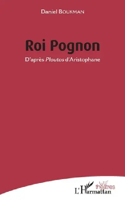 Roi Pognon: D'après Ploutos d'Aristophane by Daniel Boukman