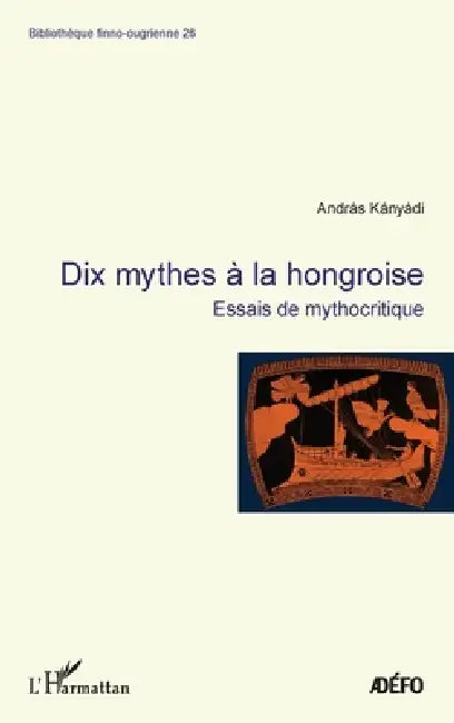 Dix mythes à la hongroise: Essais de mythocritique by Antoine Chalvin