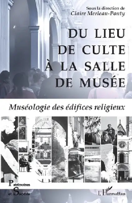 Du lieu de culte à la salle de musée: Muséologie des édifices religieux by Merleau-Ponty Claire