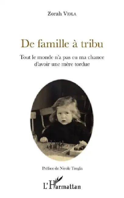 De famille à tribu: Tout le monde n'a pas eu ma chance d'avoir une mère tordue by Viola Zorah