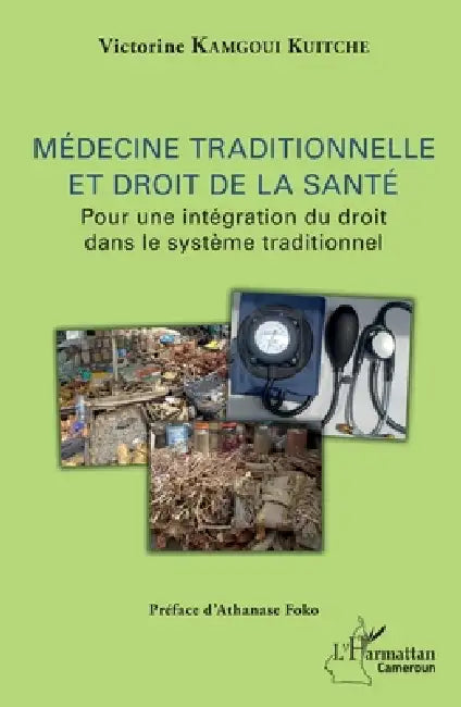 Médecine traditionnelle et droit de la santé: Pour une intégration du droit dans le système traditionnel by Kamgoui Kuitche Victorine