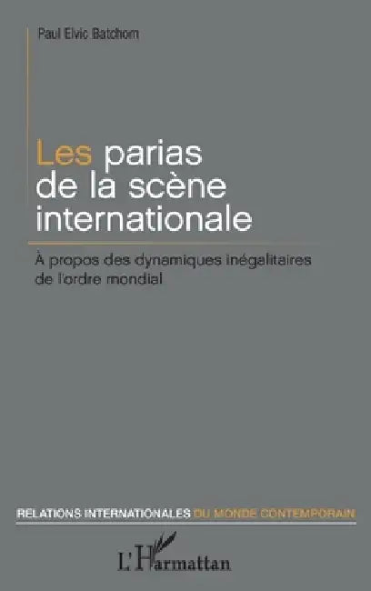 Les parias de la scène internationale: À propos des dynamiques inégalitaires de l'ordre mondial by Paul Elvic Batchom
