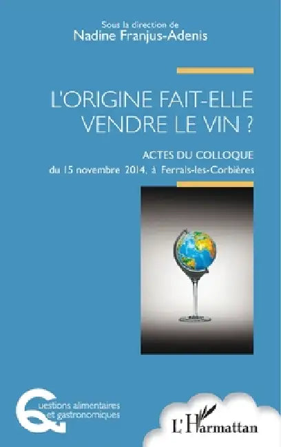 L'origine fait-elle vendre le vin ?: Actes du colloque du 15 novembre 2014 à Ferrals-les-Corbières by Franjus Adenis Nadine