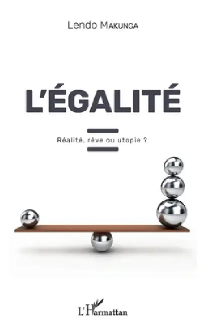 L'égalité: Réalité, rêve ou utopie ? by Makunga Lendo