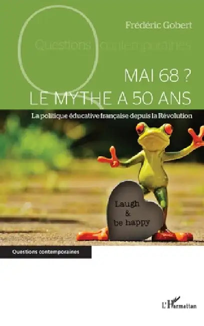 Mai 68 ? Le mythe a 50 ans: La politique éducative française depuis la Révolution by Gobert Frederic