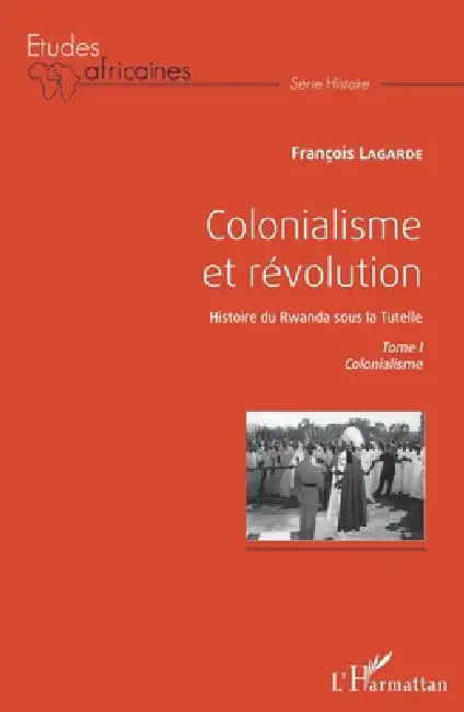 Colonialisme et révolution: Histoire du Rwanda sous la Tutelle Tome I Colonialisme by François Lagarde