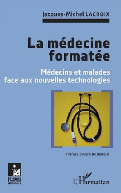 La médecine formatée: Médecins et malades face aux nouvelles technologies by LaCroix Jacques-Michel