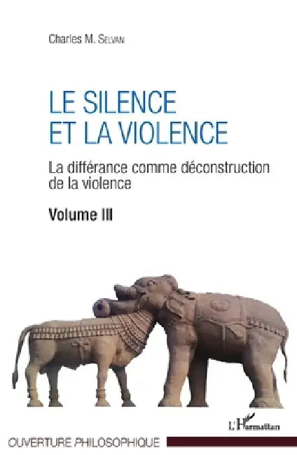 Le silence et la violence: La différance comme déconstruction de la violence Volume III by Selvan Charles