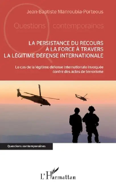 La persistance du recours à la force à travers la légitime défense internationale: Le cas de la légitime défense internationale invoquée contre des ac by Manroubia Porteous Jean Baptiste