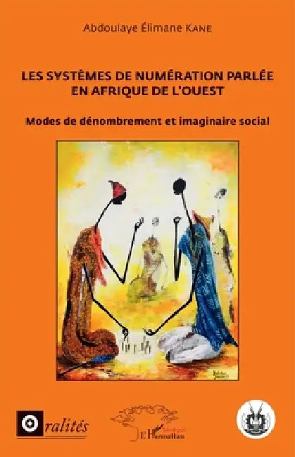 Les systèmes de numération parlée en Afrique de l'Ouest: Modes de dénombrement et imaginaire social by Abdoulaye Elimane Kane