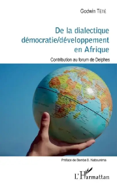 De la dialectique démocratie / développement en Afrique: Contribution au forum de Delphes by Godwin Tété