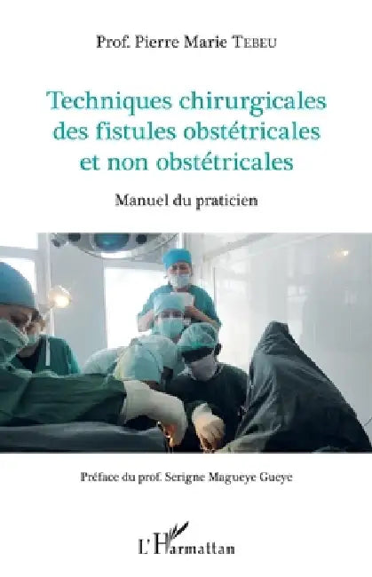 Techniques chirurgicales des fistules obstétricales et non obstétricales: Manuel du praticien by Pierre Marie Tebeu