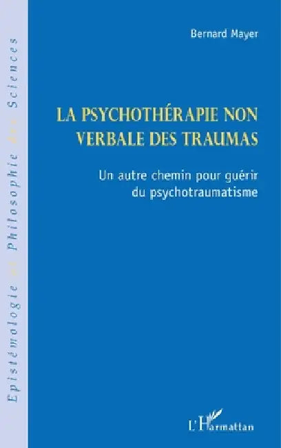 La psychothérapie non verbale des traumas: Un autre chemin pour guérir du psychotraumatisme by Mayer Bernard