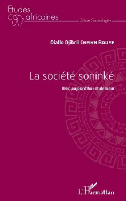 La société soninké: Hier, aujourd'hui et demain by Cheikh Bouye Diallo Djibril