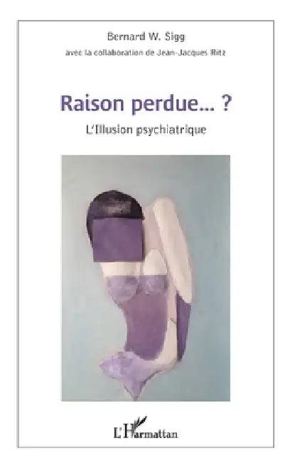Raison perdue...?: L'Illusion psychiatrique by Ritz Jean Jacques, Sigg Bernard