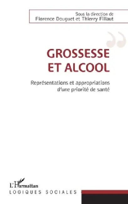 Grossesse et alcool: Représentations et appropriations d'une priorité de santé by Florence Douguet, Fillaut Thierry