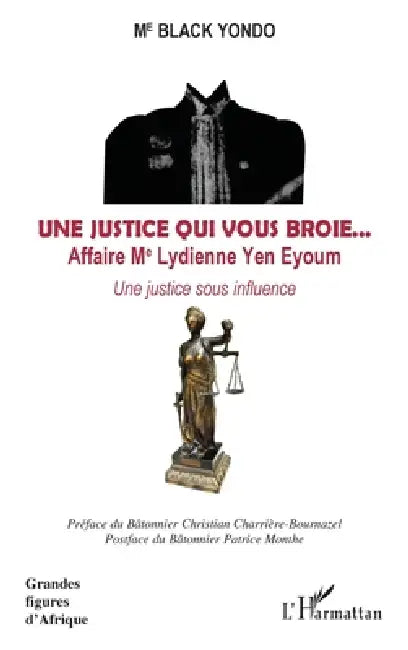 Une justice qui vous broie... Affaire Me Lydienne Yen Eyoum: Une justice sous influence by Yondo Black