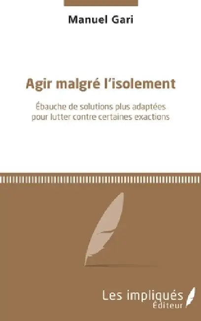 Agir malgré l'isolement: Ebauche de solutions plus adaptées pour lutter contre certaines exactions by Garabedian Manuel