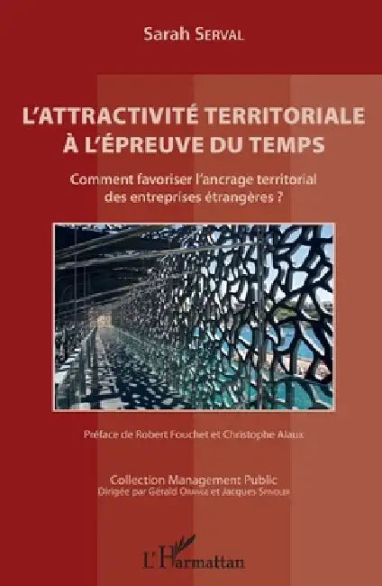 L'attractivité territoriale à l'épreuve du temps: Comment favoriser l'ancrage territorial des entreprises étrangères? by Serval Sarah