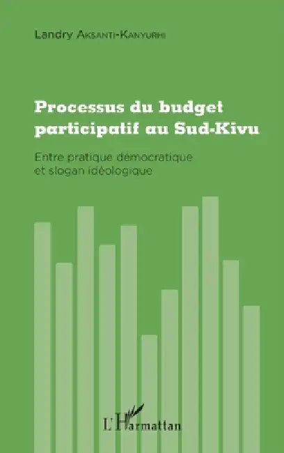 Processus du budget participatif au Sud-Kivu: Entre pratique démocratique et slogan idéologique by Aksanti