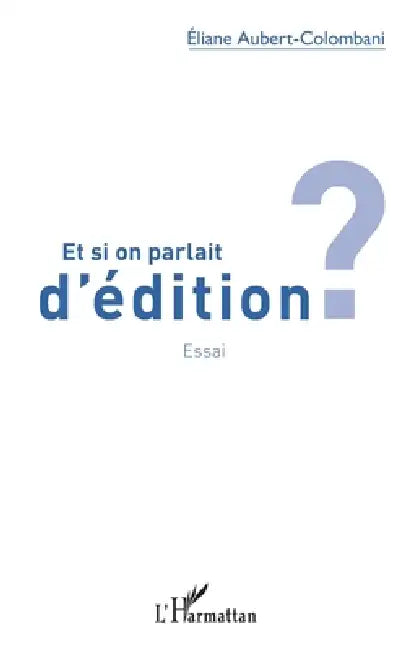 Et si on parlait d'édition ? by Eliane Aubert- Colombani