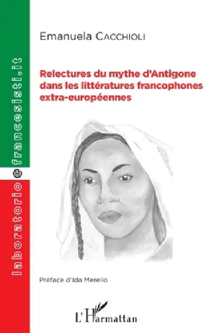 Relectures du mythe d'Antigone dans les littératures francophones extra-européennes by Cacchioli Emanuela