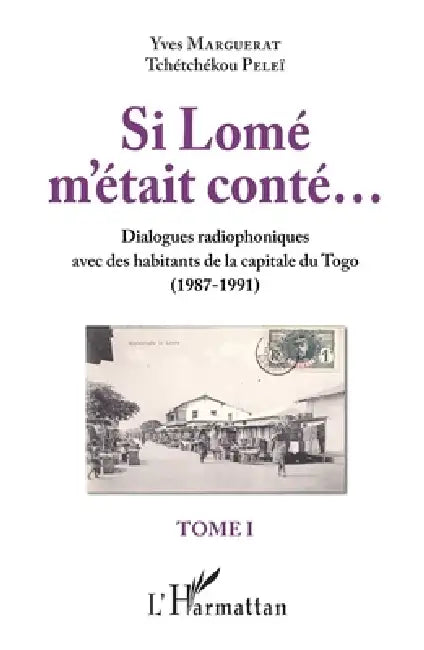 Si Lomé m'était conté...Tome I: Dialogues radiophoniques avec des habitants de la capitale du Togo (1987-1991) by Yves Marguerat