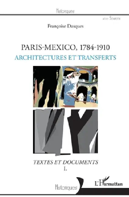 Paris-Mexico, 1784-1910: Architectures et transferts Textes et documents I by Françoise Dasques
