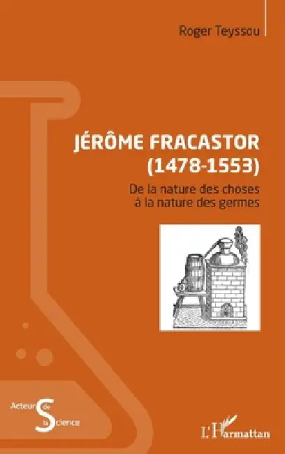 Jérôme Fracastor (1478-1553): De la nature des choses à la nature des germes by Roger Teyssou