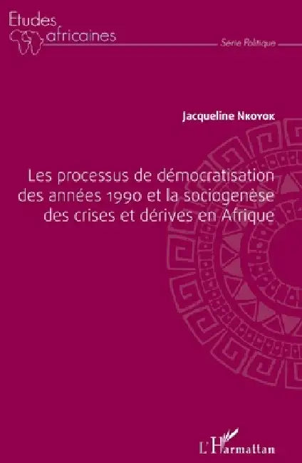 Les processus de démocratisation des années 1990 et la sociogenèse des crises et dérives en Afrique by Nkoyok Jacqueline