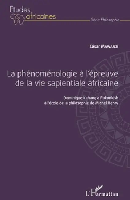 La phénoménologie à l'épreuve de la vie sapientiale africaine: Dominique Kahang'a Rukonkish à l'école de la philosophie de Michel Henry by Mawanzi Ndombe