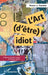 L'art (d'être) idiot by Pierre J. Truchot