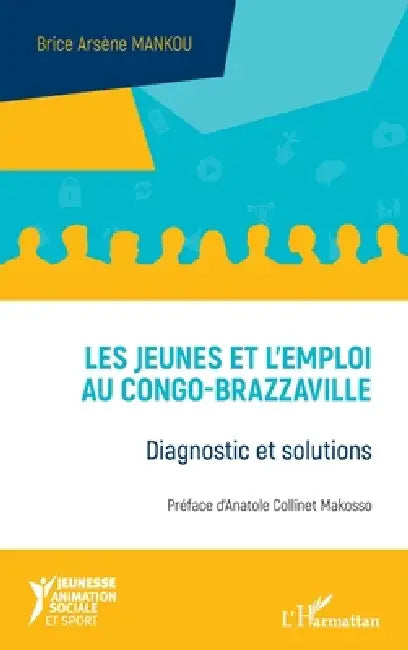 Les jeunes et l'emploi au Congo-Brazzaville: Diagnostic et solutions by Mankou Brice Arsene