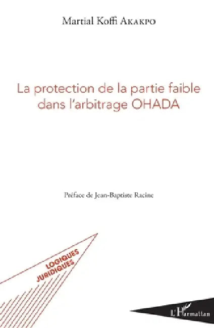 La protection de la partie faible dans l'arbitrage OHADA by Akakpo Martial Koffi