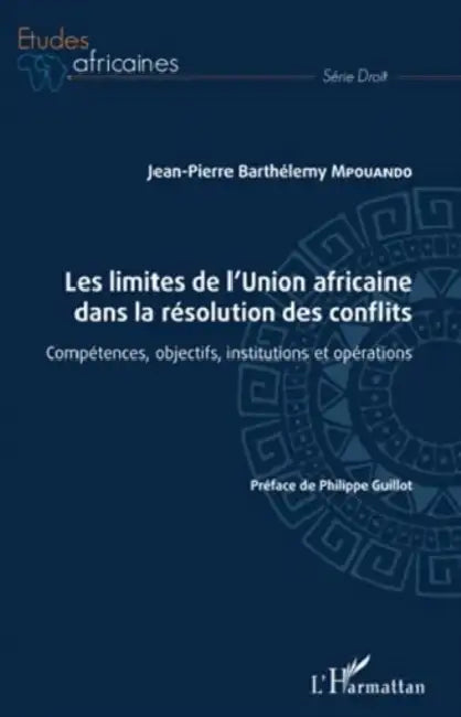 Les limites de l'Union africaine dans la résolution des conflits: Compétences, objectifs, institutions et opérations by Mpouando Jean-Pierre Barthelemy