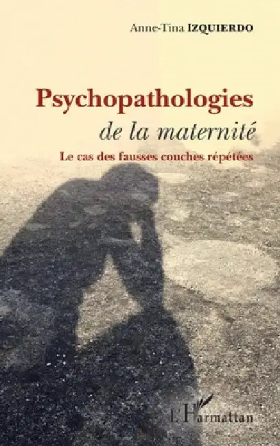 Psychopathologies de la maternité: Le cas des fausses couches répetées by Anne-Tina Izquierdo