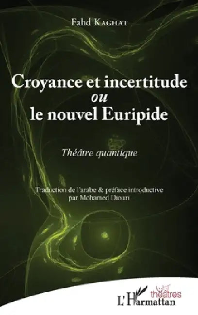 Croyance et incertitude: ou le nouvel Euripide Théâtre quantique by Kaghat Fahd