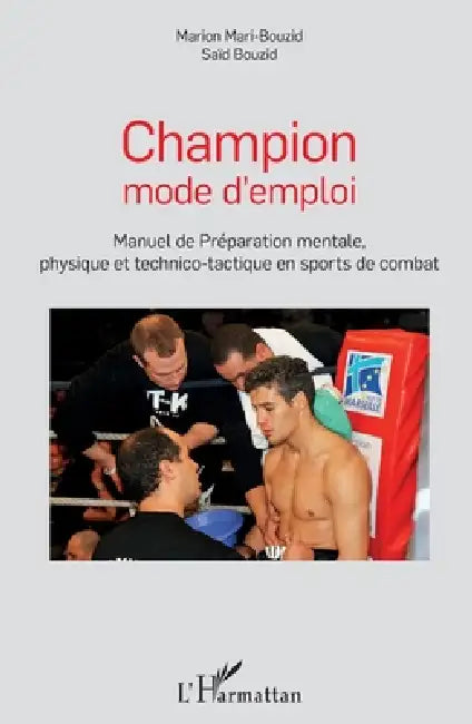 Champion mode d'emploi: Manuel de Préparation mentale, physique et technico-tactique en sports de combat by Bouzid Said, Mari Bouzid Marion