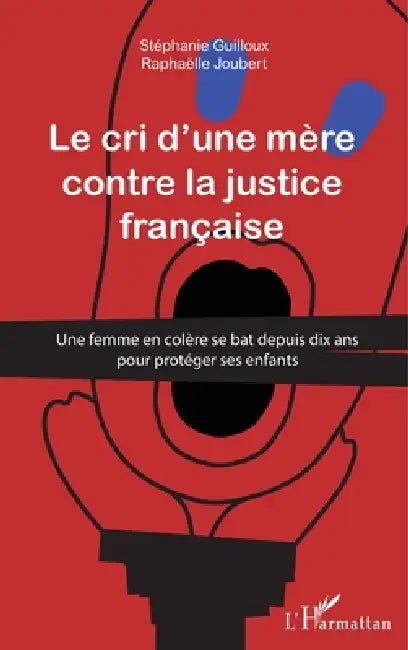 Cri d'une mère contre la justice française: Une femme en colère se bat depuis dix ans pour protéger ses enfants by Guilloux Stephanie, Raphaëlle Joubert