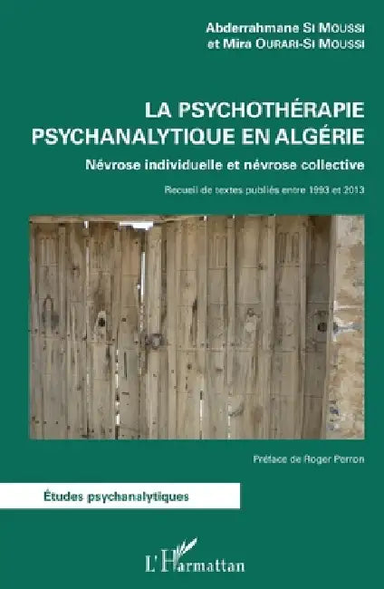 La psychothérapie psychanalytique en Algérie: Névrose individuelle et névrose collective Recueil de textes publiés entre 1993 et 2003 by Ourari-Si Moussi Mira, Si Moussi Abderrahmane