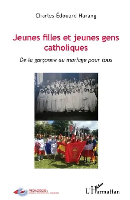 Jeunes filles et jeunes gens catholiques: De la garçonne au mariage pour tous by Harang Charles Edouard