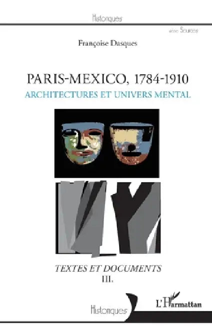 Paris - Mexico, 1784-1910: Architectures et univers mental Textes et documents III by Françoise Dasques