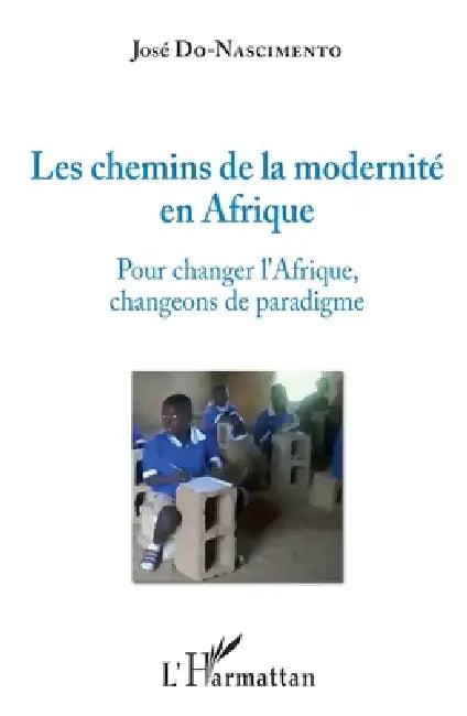 Les chemins de la modernité en Afrique: Pour changer l'Afrique, changeons de paradigme by José Do Nascimento